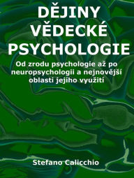 Title: Dejiny vedecké psychologie: Od zrodu psychologie az po neuropsychologii a nejnovejsí oblasti jejího vyuzití, Author: Stefano Calicchio