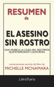 Title: El Asesino Sin Rostro: Una Mujer A La Caza Del Psicópata Que Aterrorizó California de Michelle Mcnamara: Conversaciones Escritas, Author: LibroDiario