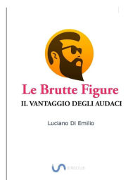 Title: Le brutte figure: Il Vantaggio degli Audaci, Author: Luciano Di Emilio
