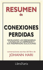 Title: Conexiones Perdidas: Develando Las Verdaderas Causas De La Depresión Y Sus Inesperadas Soluciones de Johann Hari: Conversaciones Escritas, Author: LibroDiario