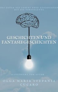 Title: Geschichten und Fantasiegeschichten, Author: Olga Maria Stefania Cucaro