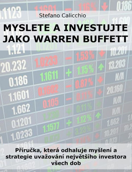 Myslete a investujte jako Warren Buffett: Prírucka, která odhaluje myslení a strategie uvazování nejvetsího investora vsech dob