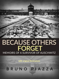 Title: Because others forget (Translated): Memoirs of a survivor of Auschwitz, Author: Bruno Piazza
