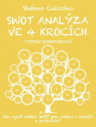 Title: SWOT ANALÝZA VE 4 KROCÍCH. Jak vyuzít matici SWOT pro zmenu v kariére a podnikání, Author: Stefano Calicchio