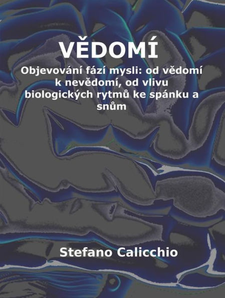 Vedomí: Objevování fází mysli: od vedomí k nevedomí, od vlivu biologických rytmu ke spánku a snum