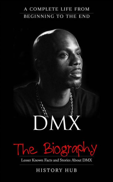 DMX: The Biography (A Complete Life from Beginning to the End) by ...