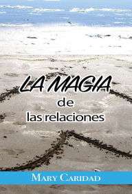 Title: La Magia de las Relaciones, Author: Mary Caridad