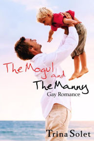 Title: The Mogul and The Manny (Gay Romance), Author: Trina Solet