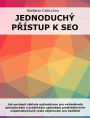 Jednoduchý prístup k SEO: Jak pochopit základy optimalizace pro vyhledávace jednoduchým a praktickým zpusobem prostrednictvím nespecializované cesty objevování pro kazdého