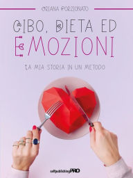 Title: Cibo, dieta ed emozioni: La mia storia in un metodo, Author: Oriana Porzionato