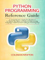 Python Programming Reference Guide: A Comprehensive Guide for Beginners to Master the Basics of Python Programming Language with Practical Coding & Learning Tips