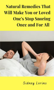 Title: Natural Remedies That Will Make You or Loved One Stop Snoring Once and for All, Author: Lorins Sidney