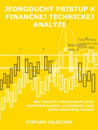 Title: Jednoduchý prístup k financnej technickej analýze: Ako zostavit a interpretovat grafy technickej analýzy na zlepsenie vasej online obchodnej cinnosti, Author: Stefano Calicchio