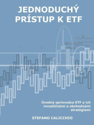 Title: Jednoduchý prístup k ETF: Úvodný sprievodca ETF a ich investicnými a obchodnými stratégiami, Author: Stefano Calicchio