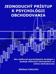 Title: Jednoduchý prístup k psychológii obchodovania: Ako aplikovat psychologické stratégie a postoje vítazných obchodníkov na online obchodovanie, Author: Stefano Calicchio