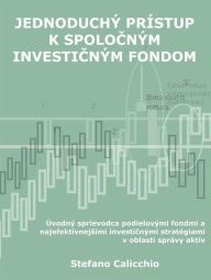 Title: Jednoduchý prístup k spolocným investicným fondom: Úvodný sprievodca podielovými fondmi a najefektívnejsími investicnými stratégiami v oblasti správy aktív, Author: Stefano Calicchio