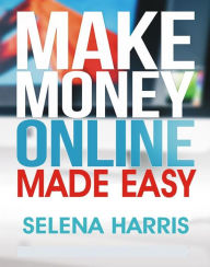 Title: Make Money Online - Made Easy, Author: Harris Selena