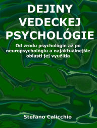 Title: História vedeckej psychológie: Od zrodu psychológie az po neuropsychológiu a najaktuálnejsie oblasti jej vyuzitia, Author: Stefano Calicchio