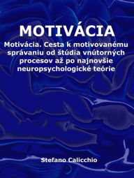 Title: Motivácia: Motivácia. Cesta k motivovanému správaniu od stúdia vnútorných procesov az po najnovsie neuropsychologické teórie, Author: Stefano Calicchio
