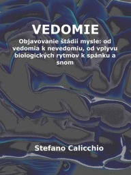 Title: Vedomie: Objavovanie stádií mysle: od vedomia k nevedomiu, od vplyvu biologických rytmov k spánku a snom, Author: Stefano Calicchio