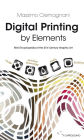 Digital Printing by Elements: Mini Encyclopedia of the 21st Century Graphic Art