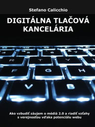 Title: Digitálna tlacová kancelária: Ako vzbudit záujem o médiá 2.0 a riadit vztahy s verejnostou vdaka potenciálu webu, Author: Stefano Calicchio