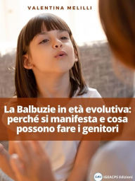 Title: La Balbuzie in età evolutiva: come si manifesta e cosa possono fare i genitori, Author: Valentina Melilli