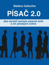 Title: Písac 2.0: Ako zarobit peniaze písaním kníh a ich predajom online, Author: Stefano Calicchio