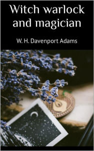 Title: Witch warlock and magician, Author: Adams W. H. Davenport