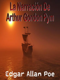 Title: La Narración De Arthur Gordon Pym: (Las aventuras de Arthur Gordon Pym), Author: Edgar Allan Poe