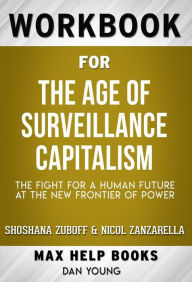 Title: Workbook for The Age of Surveillance Capitalism: The Fight for a Human Future at the New Frontier of Power by Shoshana Zuboff (Max Help Workbooks), Author: MaxHelp Workbooks