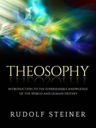 Title: Theosophy (Translated): Introduction to the supersensible knowledge of the world and human destiny, Author: Rudolf Steiner