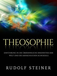 Title: Theosophie (Übersetzt): Einführung in die übersinnliche erkenntnis der welt und des menschlichen schicksals, Author: Rudolf Steiner