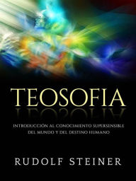 Title: Teosofia (Traducido): Introducción al conocimiento supersensible del mundo y del destino humano, Author: Rudolf Steiner