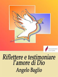 Title: Riflettere e testimoniare l'amore di Dio, Author: Angelo Baglio