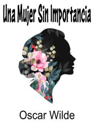 Title: Una Mujer Sin Importancia, Author: Oscar Wilde