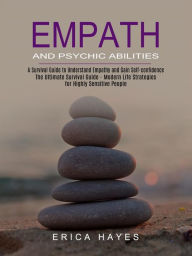 Title: Empath and Psychic Abilities: A Survival Guide to Understand Empathy and Gain Self-confidence (The Ultimate Survival Guide - Modern Life Strategies for Highly Sensitive People), Author: Erica Hayes