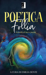 Title: Poetica follia: Scintille di luce e poesia, Author: AA.VV
