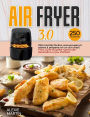 AIR FRYER 3.0; 250 recettes faciles, savoureuses et saines à préparer en un clin d'oil. Frire, cuire et griller sans huile deviendra un jeu d'enfant