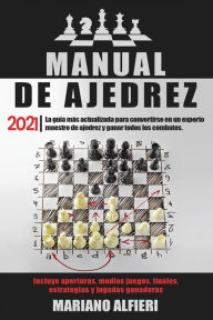 Title: MANUAL DE AJEDREZ 2021; La guía más actualizada para convertirse en un experto maestro de ajedrez y ganar todos los combates. Incluye aperturas, medios juegos, finales, estrategias y jugadas ganadoras, Author: Mariano Alfieri