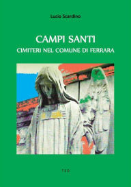 Title: Campi Santi: Cimiteri nel Comune di Ferrara, Author: Lucio Scardino