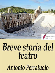 Title: Breve storia del teatro, Author: Antonio Ferraiuolo