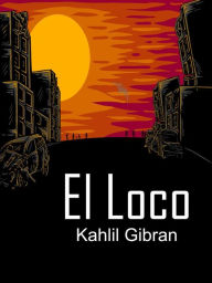 Title: El Loco, Author: Kahlil Gibran