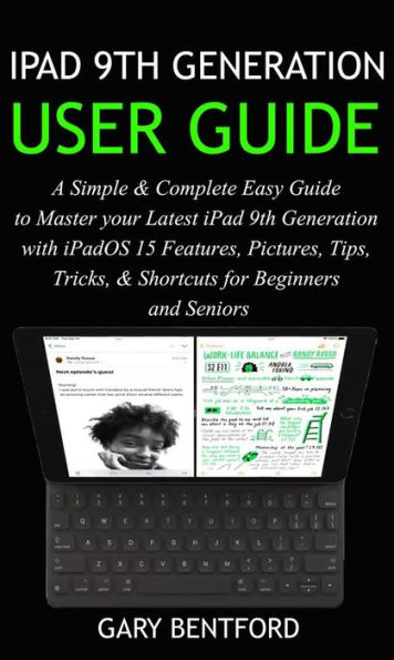 iPad 9th Generation User Guide: A Simple & Complete Easy Guide to Master your Latest iPad 9th Generation with iPadOS 15 Features, Pictures, Tips, Tricks, & Shortcuts for Beginners and Seniors