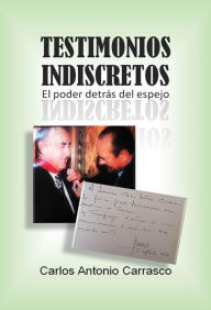 Title: Testimonios Indiscretos: El Poder Detrás Del Espejo I, Author: carlos carrasco antonio