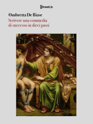 Title: Scrivere una commedia di successo in dieci passi, Author: Ombretta De Biase