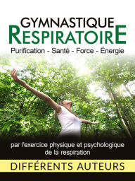 Title: Gymnastique respiratoire (Traduit): Purification - Santé - Force - Énergie, Author: Différents Auteurs