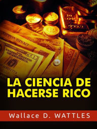 Title: La Ciencia de hacerse Rico (Traducido), Author: Wallace D. Wattles