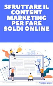 Title: Sfruttare il Content Marketing Per Fare Soldi Online: Impara le tecniche di scrittura e di persuasione per promuovere qualsiasi cosa su social network, blog e ecommerce, Author: Orosil Nundes