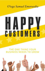 Title: Happy Customers: The one thing your business needs to grow, Author: Emorwodia O'tega Samuel